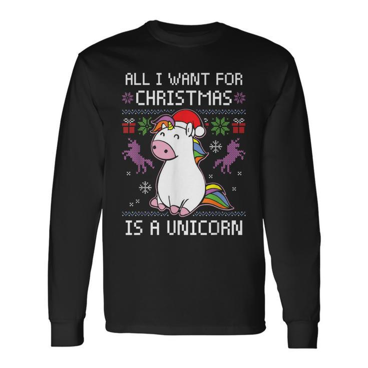 All I Want For Christmas Is A Unicorn Ugly Christmas Sweater Long Sleeve T-Shirt