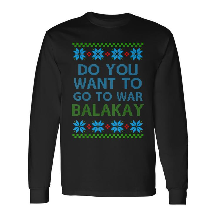 Do You Want To Go To War Balakay Ugly Xmas Sweater Long Sleeve T-Shirt