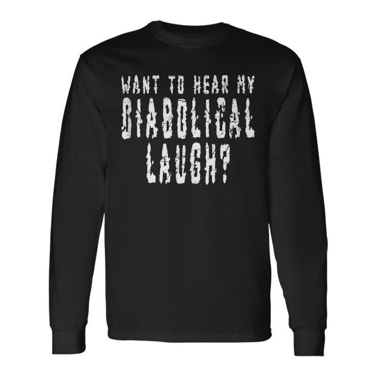 Want To Hear My Diabolical Laugh Scary Evil Laughter Joke Long Sleeve T-Shirt T-Shirt