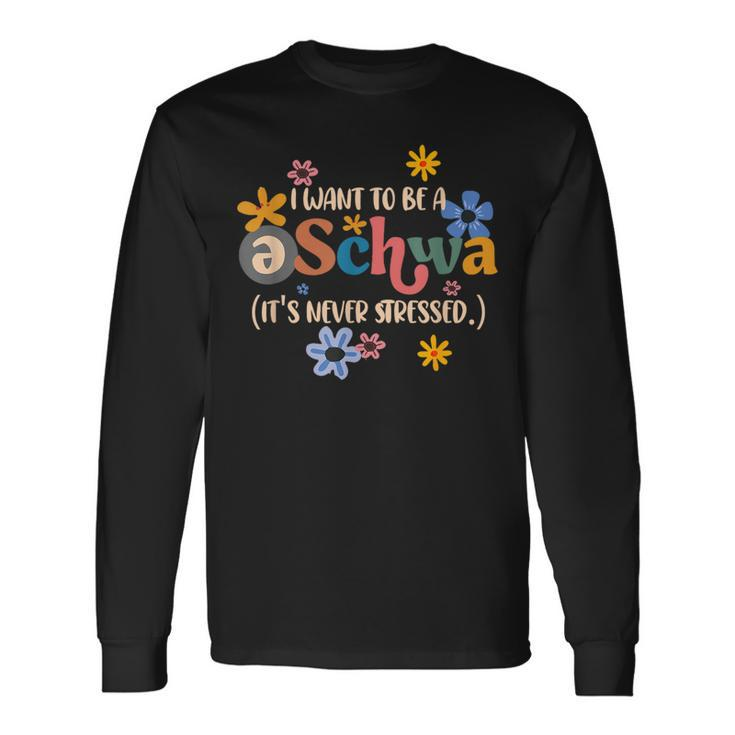 I Want To Be A Schwa Its Never Stressed Science Of Reading Long Sleeve T-Shirt