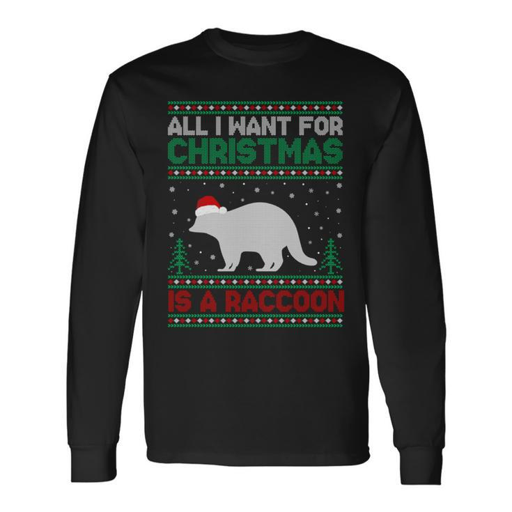 All I Want For Xmas Is A Raccoon Ugly Christmas Sweater Long Sleeve T-Shirt
