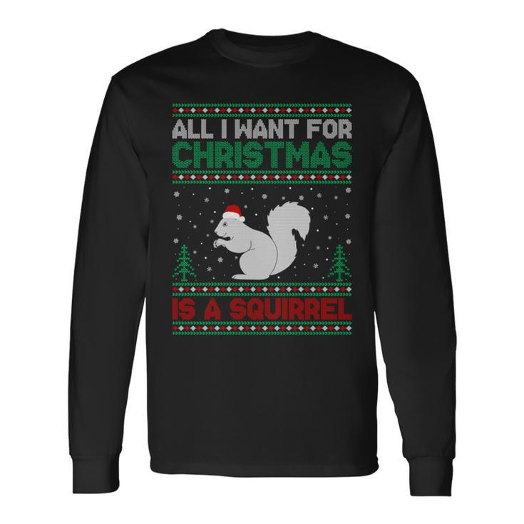 All I Want For Xmas Is A Squirrel Ugly Christmas Sweater Long Sleeve T-Shirt Gifts ideas
