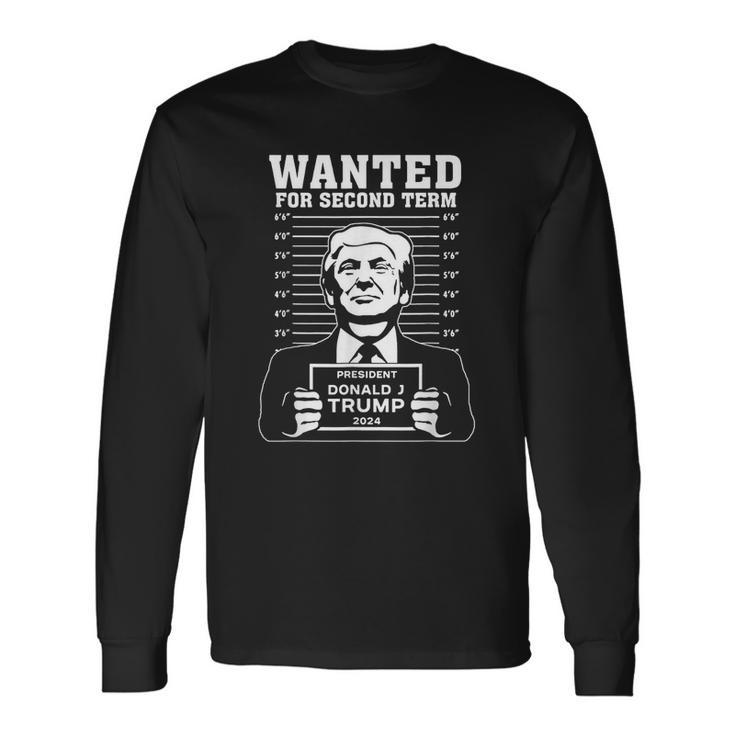 Wanted For Second Term President Donald Trump 2024 Long Sleeve T-Shirt