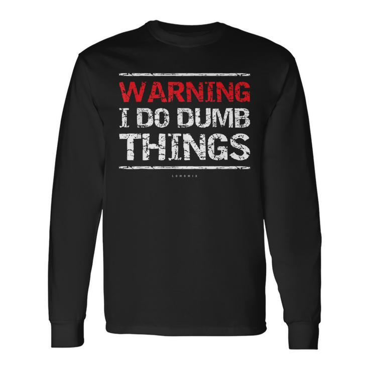 Warning I Do Dumb Things T  Long Sleeve T-Shirt