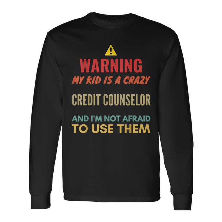 Warning My Kid Is A Crazy Credit Counselor And I'm Not Afrai Long Sleeve T-Shirt