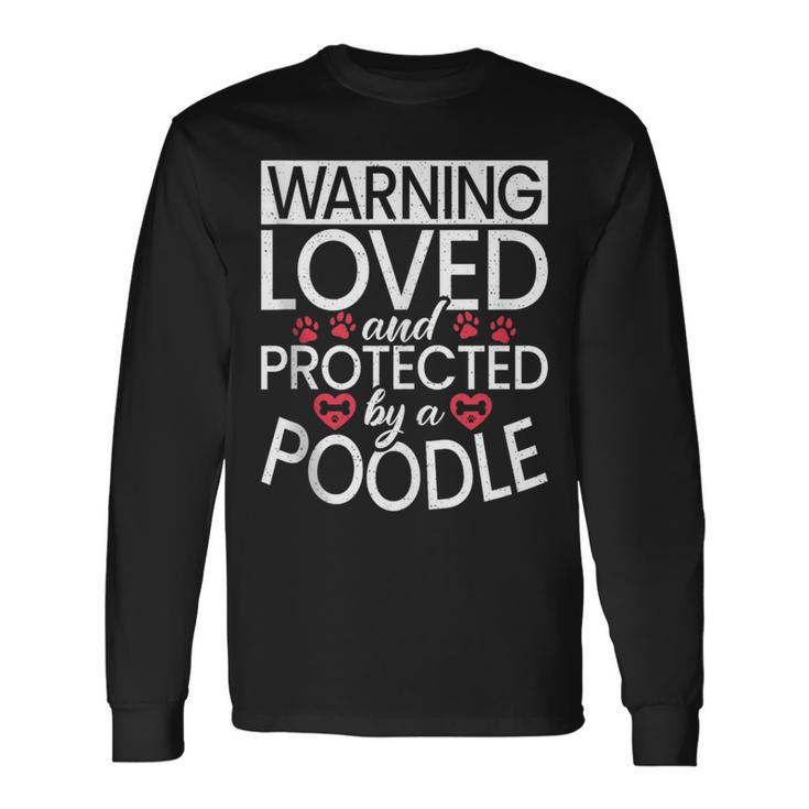 Warning Loved And Protected By A Poodle Dog Long Sleeve T-Shirt