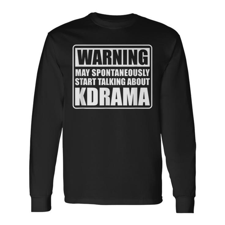 Warning May Spontaneously Start Talking About Kdrama Saying Long Sleeve T-Shirt T-Shirt