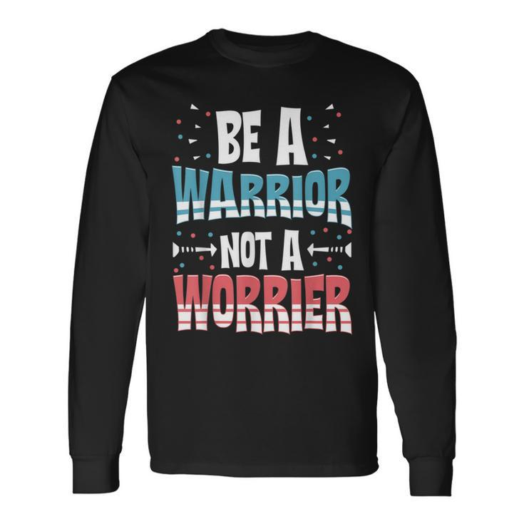 Be A Warrior Not A Worrier Motivational Pun Long Sleeve T-Shirt