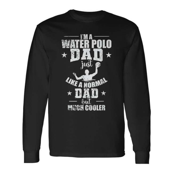 Water Polo Dad Is Much Cooler Long Sleeve T-Shirt