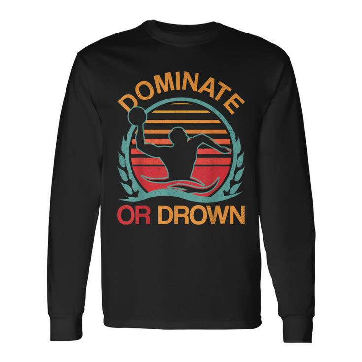 Water Polo Dominate Or Drown Waterpolo Player Long Sleeve T-Shirt
