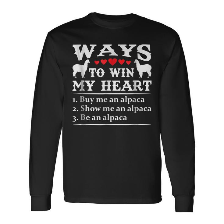 Ways To Win My Heart Buy Me Alpaca Show Me Alpaca Be Alpaca Long Sleeve T-Shirt