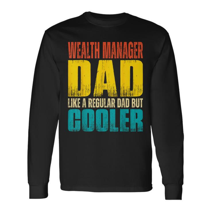 Wealth Manager Dad Like A Regular Dad But Cooler Long Sleeve T-Shirt