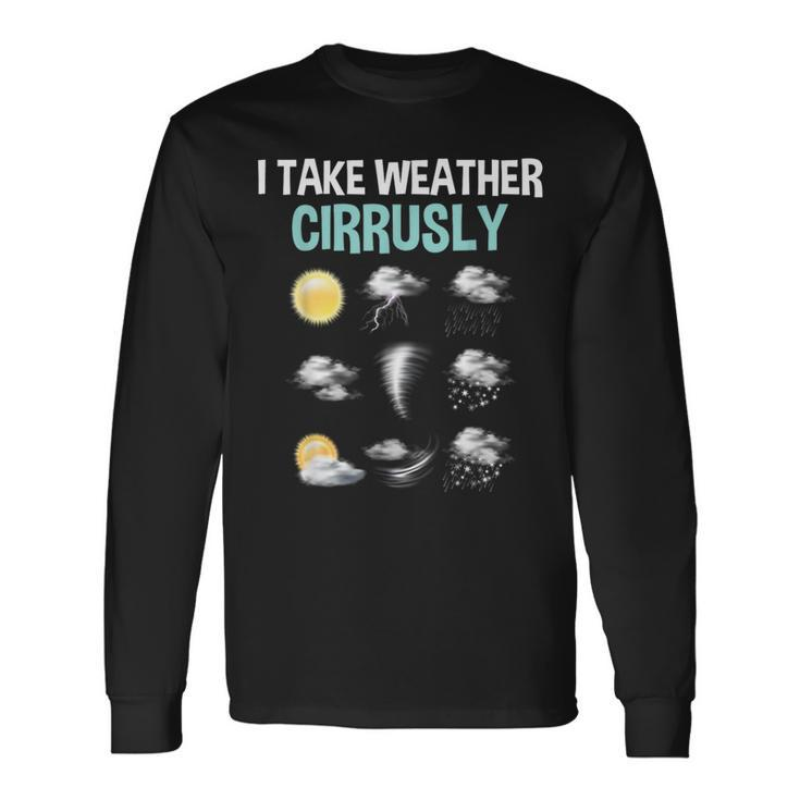 I Take Weather Cirrusly Cirrus Clouds Forecast Meteorology Long Sleeve Gifts ideas