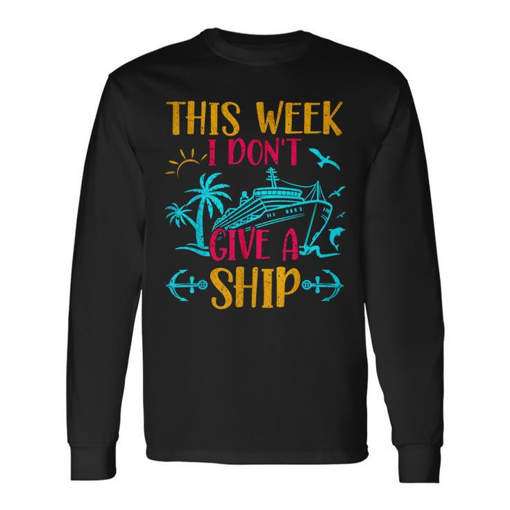 This Week I Dont Give A Ship Trip Cruise Long Sleeve T-Shirt T-Shirt