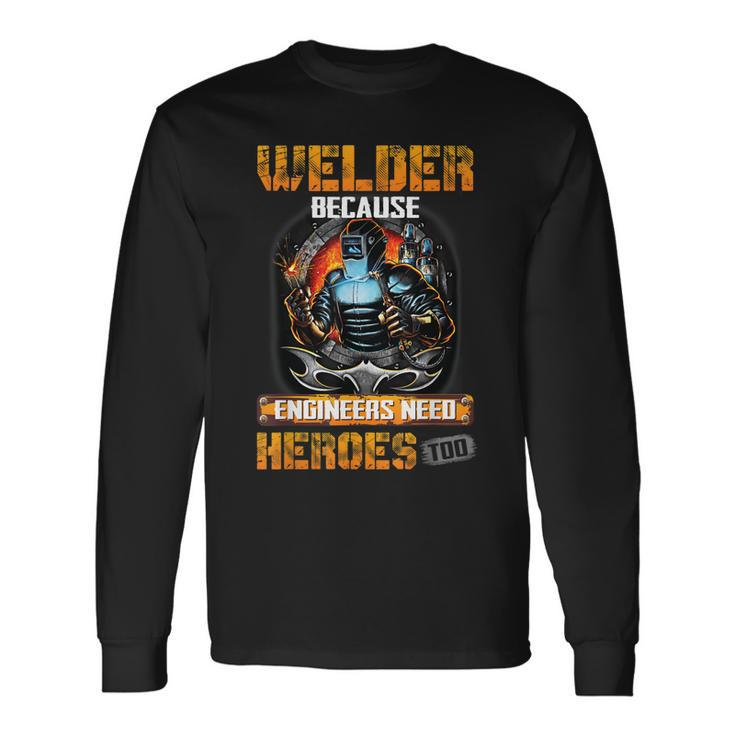 Welder Because Engineers Need Heroes Too Long Sleeve T-Shirt T-Shirt