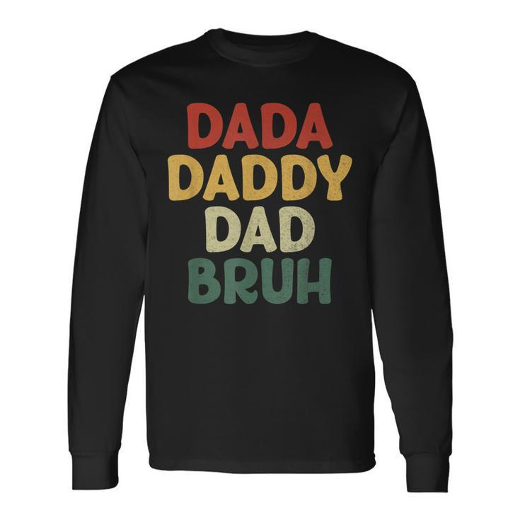 I Went From Dada To Daddy To Dad To Bruh Fathers Day Long Sleeve T-Shirt