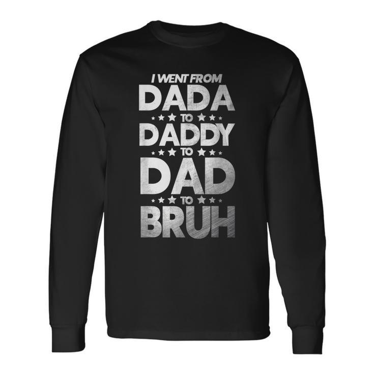 I Went From Dada To Daddy To Dad To Bruh Long Sleeve T-Shirt Gifts ideas