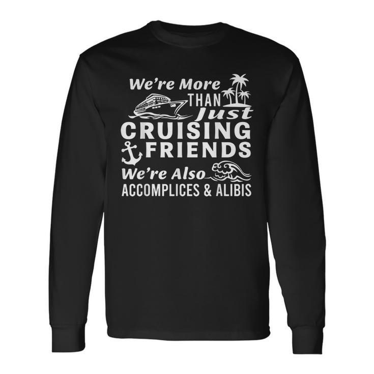 We're More Than Just Cruising Friends We're Also Accomplices Long Sleeve