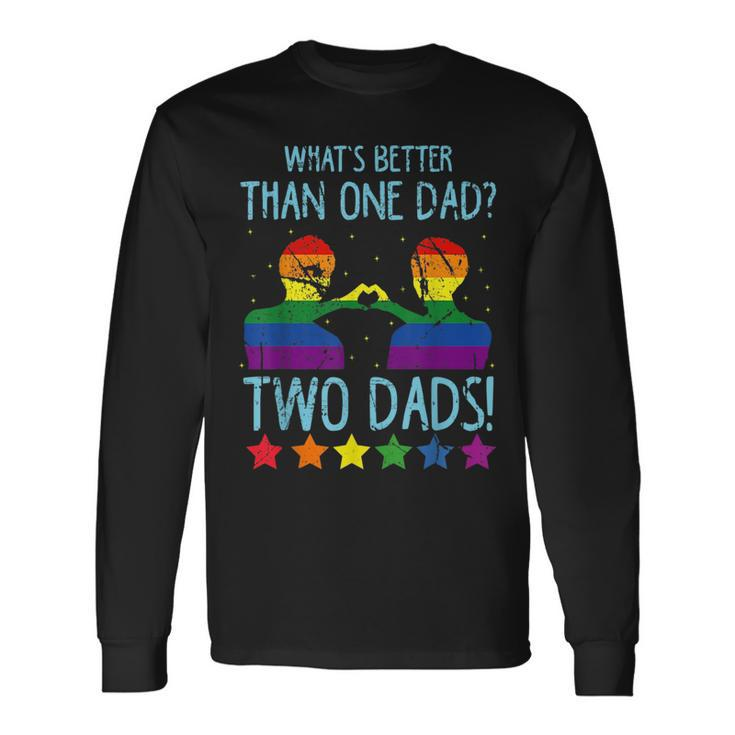 Whats Better Than One Dad Two Dads Long Sleeve T-Shirt T-Shirt