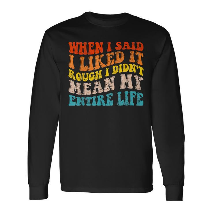 When I Said I Liked It Rough I Didnt Mean My Entire Life Long Sleeve T-Shirt T-Shirt
