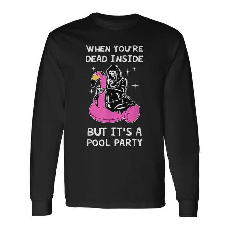 When Youre Dead Inside But Its A Pool Party Quote Long Sleeve T-Shirt T-Shirt