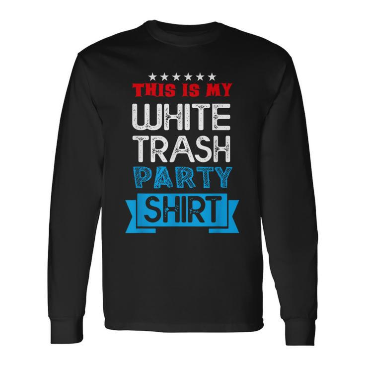 This Is My White Trash Party Quotes Sayings Humor Joke Long Sleeve