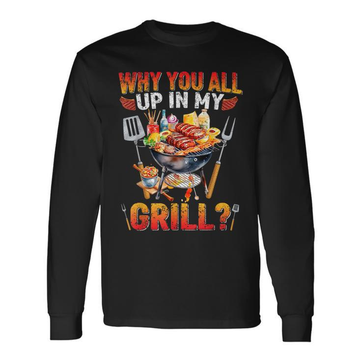 Why You All Up In My Grill Bbq Barbecue Grilling Lover Long Sleeve T-Shirt T-Shirt