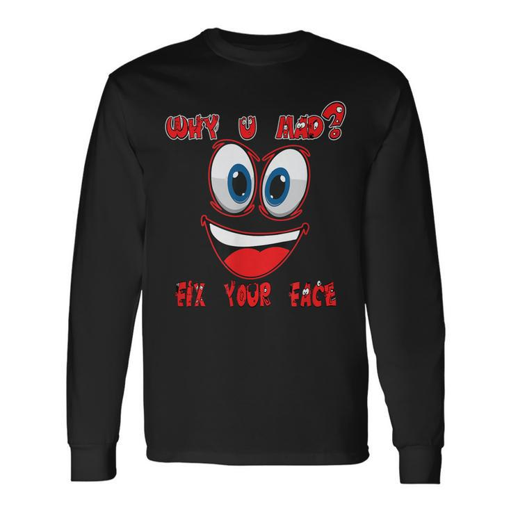 Why Ur Mad Fix Ur Face Cheerful Haters Long Sleeve T-Shirt Gifts ideas