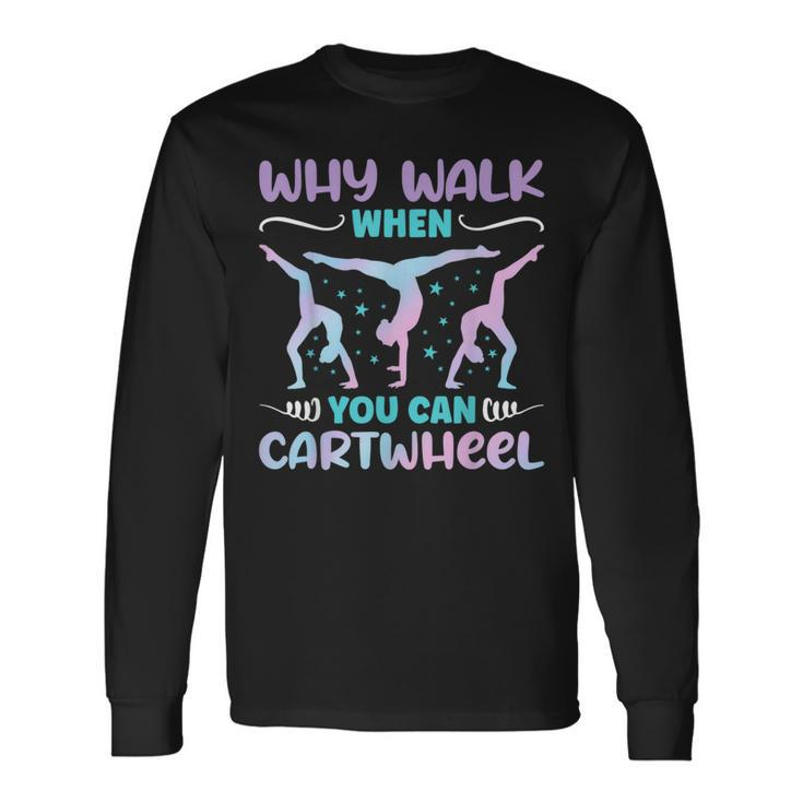 Why Walk When You Can Cartwheel For Girl Gymnastics Long Sleeve T-Shirt