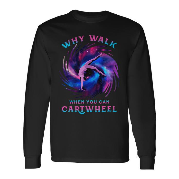 Why Walk When You Can Cartwheel Gymnastics Milky Way Galaxy Long Sleeve T-Shirt