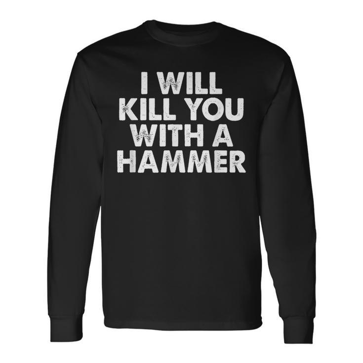 I Will Kill You With A Hammer Saying Long Sleeve T-Shirt T-Shirt