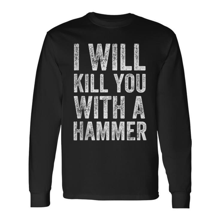 I Will Kill You With A Hammer Saying Long Sleeve T-Shirt T-Shirt