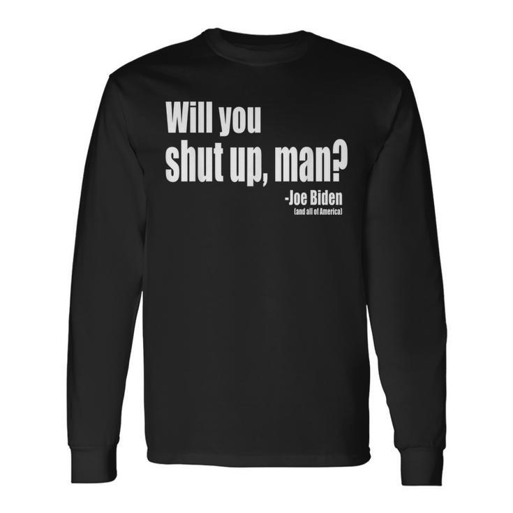 Will You Shut Up Man Biden Quote President Debate Long Sleeve T-Shirt