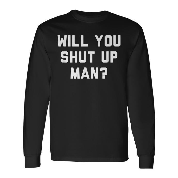 Will You Shut Up Man Political Political Long Sleeve T-Shirt T-Shirt