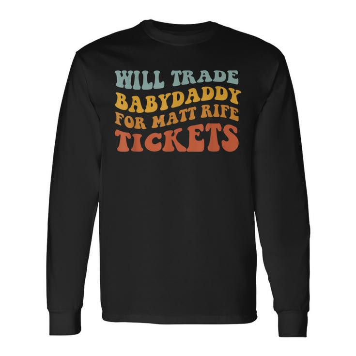 Will Trade Babydaddy For Matt Rife Tickets Long Sleeve T-Shirt