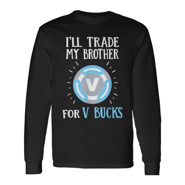 Will Trade My Brother For V Bucks Gamer Long Sleeve T-Shirt