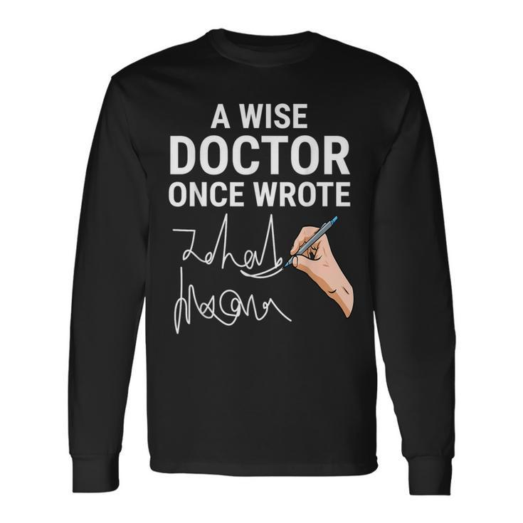 A Wise Doctor Once Wrote Medical Doctor Handwriting Long Sleeve T-Shirt