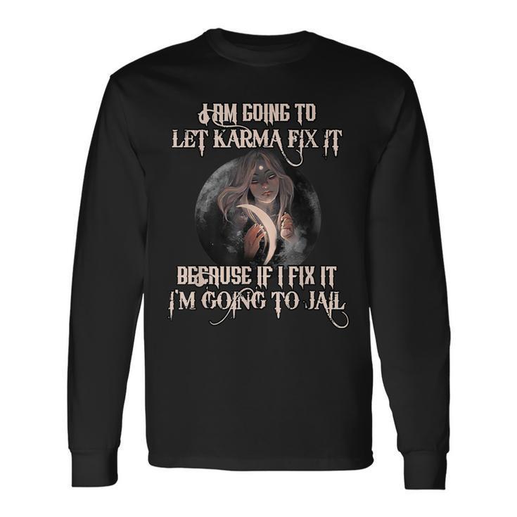 Witch Let Karma Fix It Because If I Fix It Im Going To Jail Long Sleeve T-Shirt T-Shirt