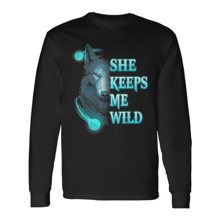 Wolf She Keeps Me Wild He Keeps Me Safe For Wolf Lovers Long Sleeve T-Shirt