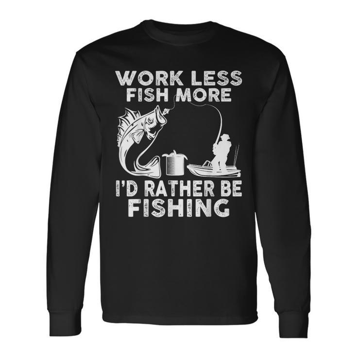 Work Less Fish More Id Rather Be Fishing Lover Fisherman For Fish Lovers Long Sleeve T-Shirt T-Shirt