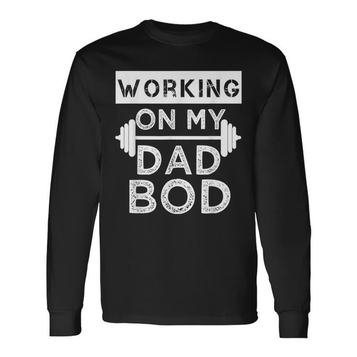 Working On My Dad Bod Fat Dad Gym Fathers Day Long Sleeve T-Shirt T-Shirt