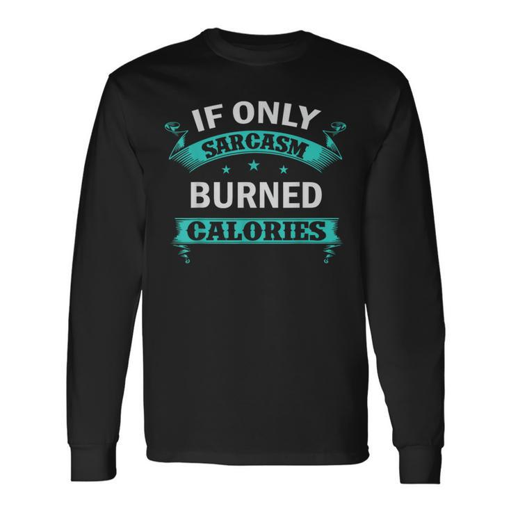 Workout If Only Sarcasm Burned Calories Long Sleeve T-Shirt T-Shirt