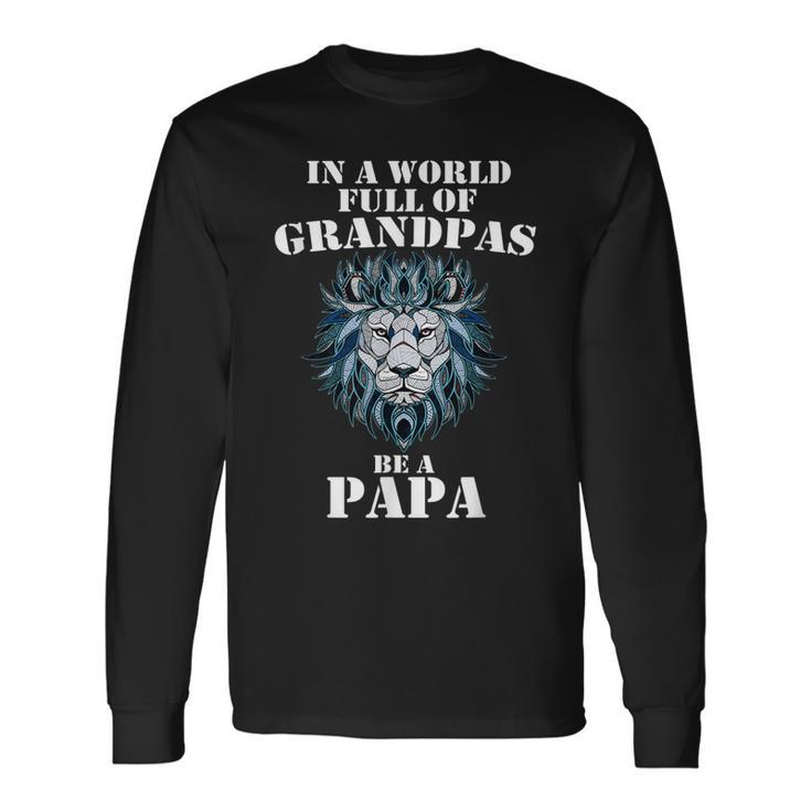 In A World Full Of Grandpas Be A Papa Grandpa Lion Long Sleeve T-Shirt T-Shirt