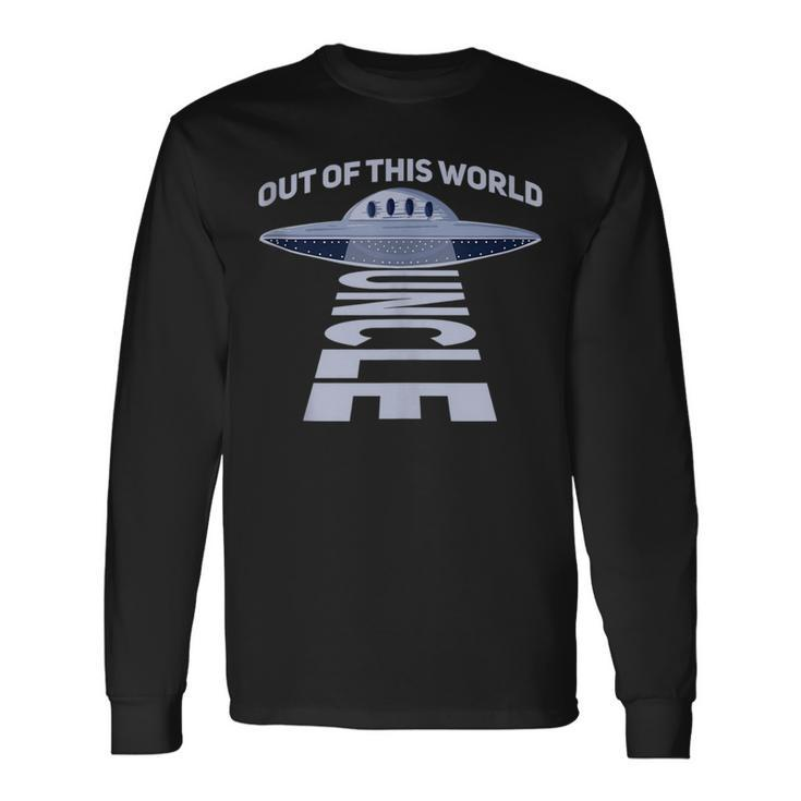 Out Of This World Uncle Quote For Your Ufo Uncle Long Sleeve T-Shirt T-Shirt