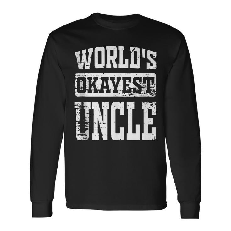 Worlds Okayest Dad Best Uncle Ever Uncle Long Sleeve T-Shirt T-Shirt