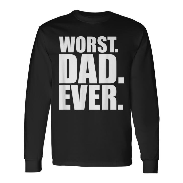 Worst Dad Ever Bad Father Long Sleeve T-Shirt