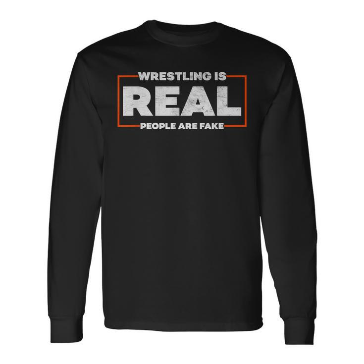 Wrestling Is Real People Are Fake Pro Wrestling Smark Long Sleeve T-Shirt