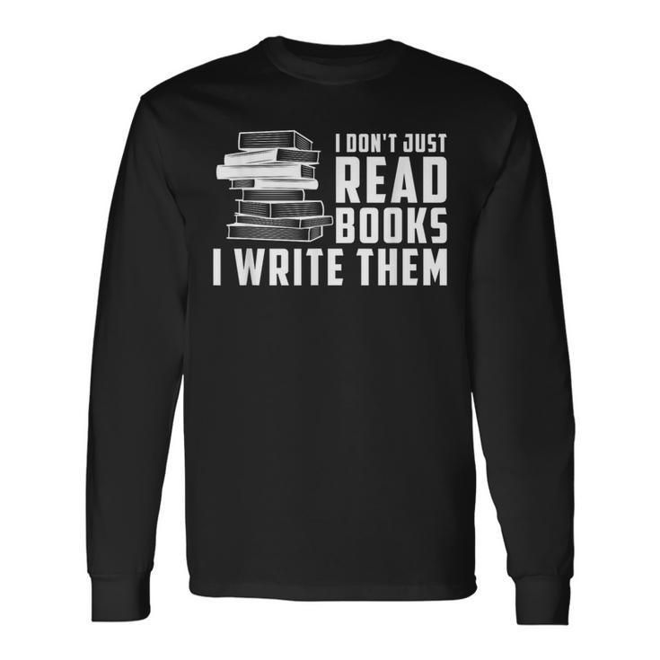 Writer Author I Don't Just Read Books I Write Them Long Sleeve T-Shirt