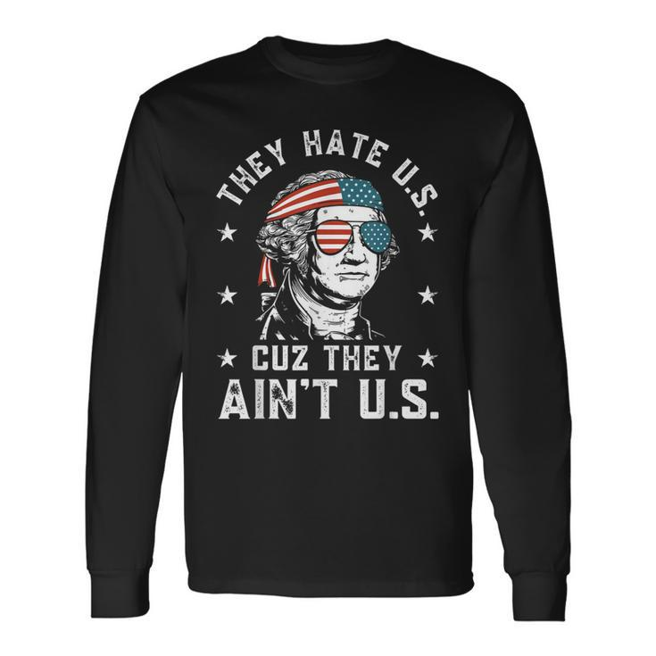They Hate Us Cuz They Aint Us 4Th Of July Long Sleeve T-Shirt
