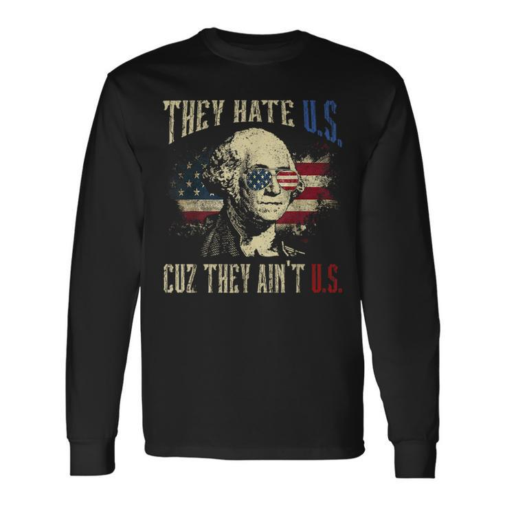 They Hate Us Cuz They Aint Us George Washington 4Th Of July Long Sleeve T-Shirt